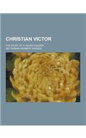 Christian Victor; The Story of a Young Soldier
