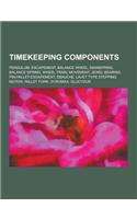 Timekeeping Components: Pendulum, Escapement, Balance Wheel, Mainspring, Balance Spring, Wheel Train, Movement, Jewel Bearing, Pin-Pallet Esca(English)