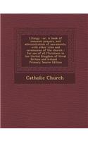 Liturgy: Or, a Book of Common Prayers, and Administration of Sacraments, with Other Rites and Ceremonies of the Church; For Use of All Christians in the United Kingdom of Great Britain and Ireland: (English)