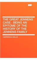 The Great Jennens Case: Being an Epitome of the History of the Jennens Family: Being an Epitome of the History of the Jennens Family