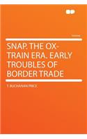 Snap. the Ox-Train Era. Early Troubles of Border Trade