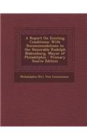 A Report on Existing Conditions: With Recommendations to the Honorable Rudolph Blakenburg, Mayor of Philadelphia