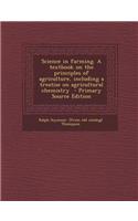 Science in Farming. a Textbook on the Principles of Agriculture, Including a Treatise on Agricultural Chemistry: (English)