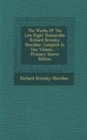 The Works of the Late Right Honourable Richard Brinsley Sheridan: Complete in One Volume...(English)