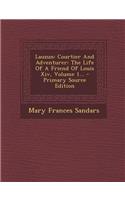 Lauzun: Courtier and Adventurer: The Life of a Friend of Louis XIV, Volume 1...: Courtier and Adventurer: The Life of a Friend of Louis XIV, Volume 1...