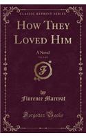 How They Loved Him, Vol. 1 of 3: A Novel (Classic Reprint)