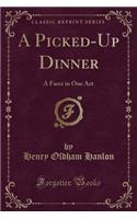 A Picked-Up Dinner: A Farce in One Act (Classic Reprint)
