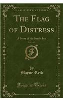 The Flag of Distress, Vol. 3 of 3: A Story of the South Sea (Classic Reprint)