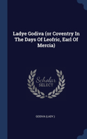 Ladye Godiva (or Coventry In The Days Of Leofric, Earl Of Mercia)