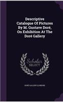 Descriptive Catalogue of Pictures by M. Gustave Dore, on Exhibition at the Dore Gallery