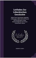Leitfaden Zur Lübeckischen Geschichte: Nebst Einer Sammlung Legenden, Volkssagen, Mährchen Und Kurzer Beschreibungen Einiger Merkwürdigkeiten Der Freien Hansestadt Lübeck(English)