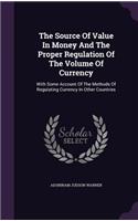 Source Of Value In Money And The Proper Regulation Of The Volume Of Currency