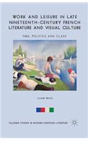 Work and Leisure in Late Nineteenth-Century French Literature and Visual Culture: Time, Politics and Class