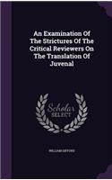 An Examination Of The Strictures Of The Critical Reviewers On The Translation Of Juvenal