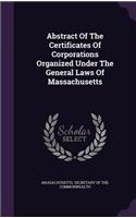 Abstract Of The Certificates Of Corporations Organized Under The General Laws Of Massachusetts: (English)