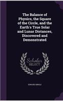 Balance of Physics, the Square of the Circle, and the Earth's True Solar and Lunar Distances, Discovered and Demonstrated