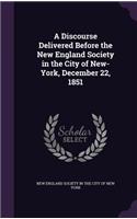 Discourse Delivered Before the New England Society in the City of New-York, December 22, 1851