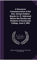 A Discourse Commemorative of the Hon. George Perkins Marsh, LL. D., Delivered Before the Faculty and Students of Dartmouth College, June 5, 1883
