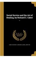 Social Service and the Art of Healing, by Richard C. Cabot ..