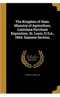 The Kingdom of Siam. Ministry of Agriculture, Louisiana Purchase Exposition, St. Louis, U.S.A., 1904. Siamese Section;