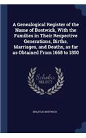 A Genealogical Register of the Name of Bostwick, With the Families in Their Respective Generations, Births, Marriages, and Deaths, as far as Obtained From 1668 to 1850
