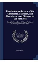 Fourth Annual Review of the Commerce, Railroads, and Manufactures of Chicago, for the Year 1855: Compiled from Several Articles Published in the Daily Democratic Press