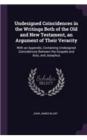 Undesigned Coincidences in the Writings Both of the Old and New Testament, an Argument of Their Veracity