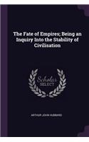 The Fate of Empires; Being an Inquiry Into the Stability of Civilisation