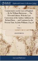 Commentaries on the Laws of England. ... by Sir William Blackstone, ... the Eleventh Edition, with the Last Corrections of the Author; Additions by Richard Burn, ... and Continued to the Present Time, by John Williams, Esq. of 4; Volume 2