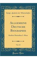 Allgemeine Deutsche Biographie, Vol. 21: KurfÃ¼rst Maximilian I.-Mirus (Classic Reprint)