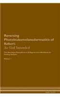 Reversing Photoleukomelanodermatitis of Kobori: As God Intended the Raw Vegan Plant-Based Detoxification & Regeneration Workbook for Healing Patients. Volume 1