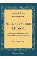 Altdeutscher Humor: BeitrÃ¤ge Zur Kenntnis Der Ã?lteren Deutschen Litteratur (Classic Reprint)