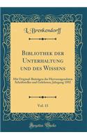 Bibliothek Der Unterhaltung Und Des Wissens, Vol. 13: Mit Original-BeitrÃ¤gen Der Hervorragendsten Schriftsteller Und Gelehrten; Jahrgang 1892 (Classic Reprint)