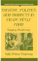 Theatre, Politics, and Markets in Fin-De-Siècle Paris
