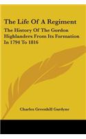 The Life Of A Regiment: The History Of The Gordon Highlanders From Its Formation In 1794 To 1816(English)
