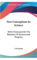 New Conceptions In Science: With A Foreword On The Relations Of Science And Progress