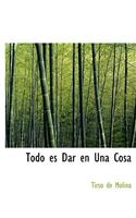 Todo Es Dar En Una Cosa: (Spanish)