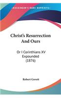 Christ's Resurrection And Ours: Or I Corinthians XV Expounded (1876)(English)