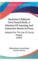 Hachette's Children's Own French Book, A Selection Of Amusing And Instructive Stories In Prose