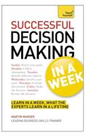 Decision Making In A Week: Be A Better Decision Maker And Problem Solver In Seven Simple Steps