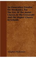 An Elementary Treatise On Mechanics, For The Use Of The Junior Classes At The University And The Higher Classes In Schools