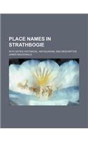Place Names in Strathbogie; With Notes Historical, Antiquarian, and Descriptive