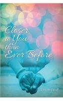 Closer to You than Ever Before
