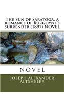 Sun of Saratoga, a romance of Burgoyne's surrender (1897) NOVEL: (English)