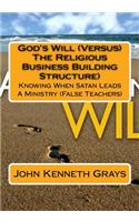 God's Will (Versus) the Religious Business Building Structure: Knowing When Satan Leads a Ministry(false Teachers)