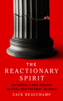 Reactionary Spirit: How America's Most Insidious Political Tradition Swept the World