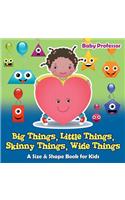 Big Things, Little Things, Skinny Things, Wide Things A Size & Shape Book for Kids