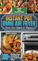 Instant Pot Omni Air Fryer Toaster Oven Cookbook for Beginners: 300+ Effortless, Crispy and Healthy Air Fryer Toaster Oven Recipes for Quick and Healthy Meals