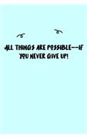 All things are possible--if you never give up! Journal: A minimalistic Lined Journal / Notebook /Journal /planner/ dairy/ calligraphy Book / lettering book/Gratitude journal/ journal with 120 Pages, 6x9, 