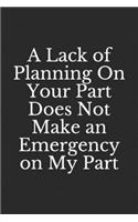 A Lack of Planning On Your Part Does Not Make an Emergency on My Part